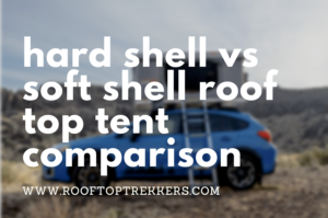 hard shell vs soft shell roof top tent