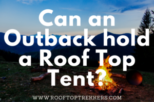 Read more about the article Can a Subaru Outback hold a Roof Top Tent? 2023