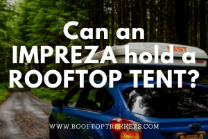 Read more about the article Will a ROOF TOP TENT fit my SUBARU IMPREZA? 2023