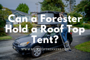 Read more about the article Can my Subaru Forester hold a Roof Top Tent? 2023