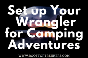 Read more about the article Jeep Wrangler Roof Top Tent Camping Guide 2023
